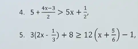 4 5+(4x-3)/(2)gt 5x+(1)/(2)
5 3(2x-(1)/(3))+8geqslant 12(x+(5)/(6))-1