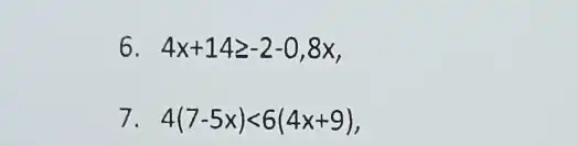 6 4x+14geqslant -2-0,8x
7 4(7-5x)lt 6(4x+9)