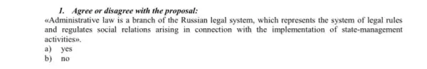 <<Administrative law is a branch of the Russian legal system, which represents the system of legal rules
and regulates social relations arising in connection with the implementation of state -management
activities).
a) yes
b) no