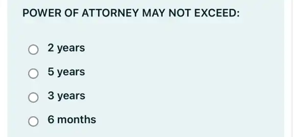 POWER OF A TTOR NEY MAY N OT EX CEED:
2 years
5 years
3 years
6 months