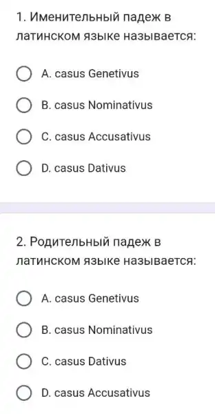 1. UMeHuTenbr blu nanex B
naTMHCKOM #3bIKe Ha3b/BaeTCA:
A. casus Genetivus
B. casus Nominativus
C. casus Accusativus
D. casus Dativus
2. Po AMTembHbIU nage)x B
naTMHCKOM A3bIKe Ha3bIBaeTCA:
A. casus Genetivus
B. casus Nominativus
C. casus Dativus
D. casus Accusativus