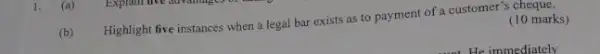 1.
(b) Highlight five instances when a legal bar exists as to payment of a customer's cheque.
(10 marks)