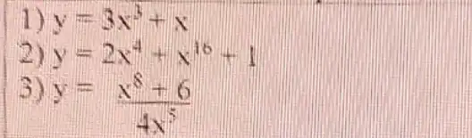 7 y=3x^3+x
2) y=2x^4+x^10+1
5)
y=(x^8+6)/(4x^5)