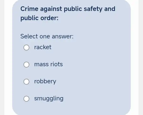 Crime against public safety and
public order:
Select one answer:
racket
mass riots
robbery
smuggling