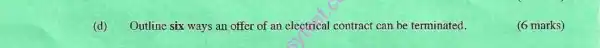 (d) Outline six ways an offer of an electrical contract can be terminated.
(6 marks)