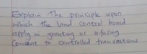 Explain the principle upon Which the land control board apply in granting or refusing Consent to controlled transactions