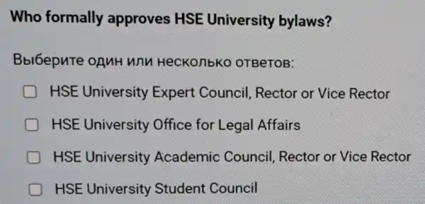 Who formally approves HSE University bylaws?
Bbl6epuTe ofuH WIM HecKonbko OTBeTOB:
HSE University Expert Council , Rector or Vice Rector
HSE University Office for Legal Affairs
D HSE University Academic Council, Rector or Vice Rector
HSE University Student Council