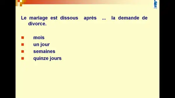 Le mariage est dissous après ... la demande de
divorce.
mois
un jour
semaines
quinze jours