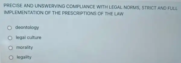 PRECISE AND UNSWERVING COMPLIANCE WITH LEGAL NORMS STRICT AND FULL
IMPLEMENTA TION OF THE PRESCRIPTIONS OF THE LAW
deontology
legal culture
morality
legality