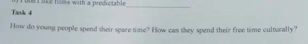 0) I don't like films with a predictable __
Task 4
How do young people spend their spare time?How can they spend their free time culturally?