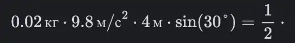 0.02_(kr)cdot 9.8M/c^2cdot 4Mcdot sin(30^circ )=(1)/(2) -