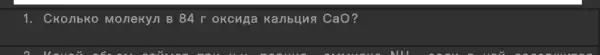 1. Сколько молекул в 84 г оксида кальция mathrm(CaO) ?