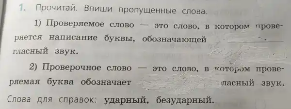 1 . Ilpountan Bnnuu nponyueHHble choBa.
1)IIpoBepsteMoe CJIOBO - 3TO CJIOBO B KOTOPOM mpoBe-
paeTcs HanncaHHe ÔyKBbI 0603HaYaromei
IJIaCH bIỂ 3ByK.
2)IIpoBepouHoe CJIOBO - 3TO CJIOBO,B KOTOOUM I IIPOBe-
paemas 6yKBa . 0603HayaeT	JIaCH bIỂ 3ByK.
ChoBa Hna cnpaBok : yHapHbIU , 6e3y/lapHbIü.