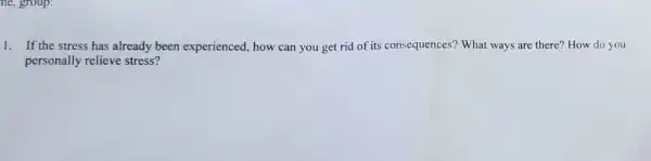 1. If the stress has already been experienced, how can you get rid of its consequences? What ways are there? How do you
personally relieve stress?