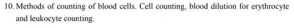 10. Methods of counting of blood cells. Cell counting, blood dilution for erythrocyte
and leukocyte counting.