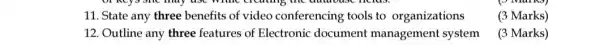 11. State any three benefits of video conferencing tools to organizations
(3 Marks)
12. Outline any three features of Electronic document management system
(3 Marks)