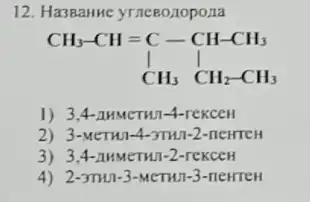 12. Ha3Banwe yrneBo,zopona
CH_(3)-CH=C-CH-CH_(3) I^-1 CH_(3)CH_(2)-CH_(3)
1) 3,4 AHMCTH1-4-reKCEM
2) 3-MeTHI -4-3TH1-2-TICHTCH
3) 3,4-AHMETHI-2-reKCCH
4) 2-3TH1-3-MCTHI -3-neHTeH