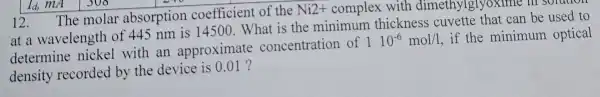 12. The molar absorption coefficient of the
Ni2+ complex with dimethylglyoxil ne in solution
at a wavelength of 445 nm is 14500. What is the minimum thickness can be used to
determine nickel with an approximate concentration of
110^-6mol/1 if the minimum optical
density recorded by the device is 0.01 ?
Id, mA