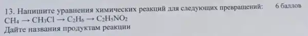 13. Hamumure ypaBHeHHS XHMHYeCKHX
CH_(4)arrow CH_(3)Clarrow C_(2)H_(6)arrow C_(2)H_(5)NO_(2)
Ha~re Ha3BaHHS nportykTaM peakuun
6 6a.TJOB