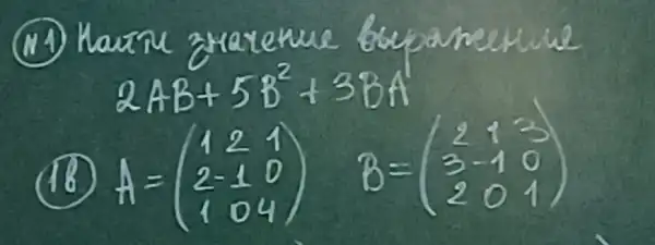 (14) Haunu zraterue boparneeture
[
2 A B+5 B^2+3 B A
]
(16) A=(1 & 2 & 1 2 & -1 & 0 1 & 0 & 4)