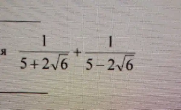 (1)/(5+2sqrt (6))+(1)/(5-2sqrt (6))
__