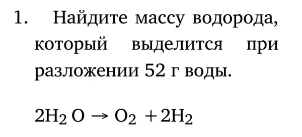 1.Haiinure Maccy Bollopo/la,
KOTOpbIỂ Bbll]eJIHTCA . npn
pa3JIoxeHun 52 r B0)bI.
2H_(2)Oarrow O_(2)+2H_(2)