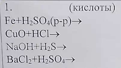 1.
(KHCJIOTbI)
Fe+H_(2)SO_(4)(p-p)arrow 
CuO+HClarrow 
NaOH+H_(2)Sarrow 
BaCl_(2)+H_(2)SO_(4)arrow