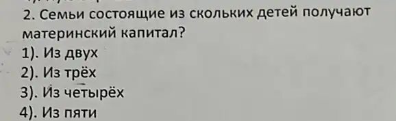 2. Cembu cocronulue u3 CKO/Ibkux Aeren nonyualoT
MarepuHCKuM kanuran?
1). u3 AByx
2). M3 TpëX
3). Vis yetblpëx
4). VB natu