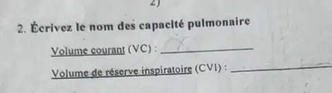 2. Ecrivez le nom des capacité pulmonaire
Volume courant (VC) __
Volume de réserve inspiratoire (CVI)
__