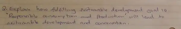 2. Explain how fulfilling sustamable development goal is.
- Responsible consumption and production' will lead to sustainable development and conservation.