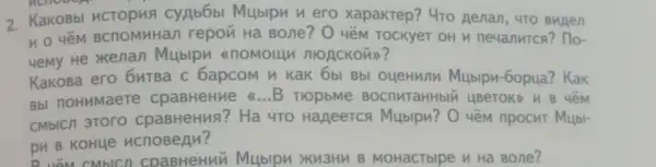 2. KaKOBbI HCTOPMS cyab6bi Mubipu n ero xapakrep? 4ro Benan, 4TO BHRen
repor Ha Bone? 0 YêM TOCKYeT OH neuanurca? Ho-
yemy He xkenan Mubipu knomour MOACKOH)?
Kakosa ero 6MTBa c 6apcoM H Kak 6bl Bbl oueHunh Mubipu-6opua? Kak
Bbl noHMMaeTe B TlopbMe BOCIIHTaHHbIN H B 4ềM
CMblcn 3TOTO cpaBHeHus? Ha 4TO Haneercs Mublpu? O yēM npocur Mubl-
pH B KOHLIe ncnoBenn?
CMblCn CDaBHeHMN Mubipu XKM3HM B MOHaCTbIpe H Ha Bone?