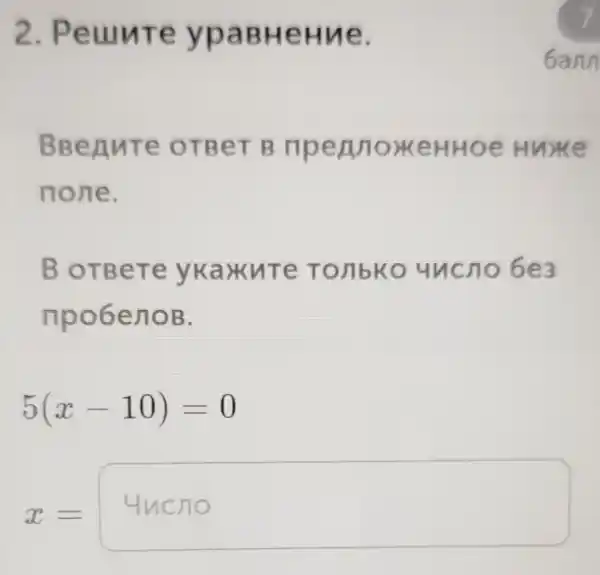 2 . Peuure ypaBHeHue.
BBenure OTBeT B npennork eHHOe H nice
none.
BoTBere ykaknte TO/IbKO uncno 6e3
npo6enoB.
5(x-10)=0
x=
square