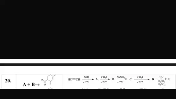 20.
A+Barrow 
HCequiv CHxrightarrow [Delta ](NaHI)arrow A(CH_(3)I)/(-272)arrow B(NaNH_(2))/(-272)arrow Cxrightarrow [-C](CH_(3)I)arrow D(H_(2)O)/(H_(2)O)E