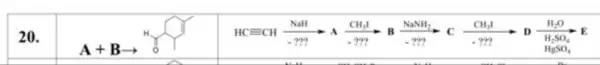 20.
HCequiv CHxrightarrow [Delta ](NaH)arrow A(CH_(3)I)/(-272)arrow B(NaNH_(3))/(-272)arrow Cxrightarrow [CH_(3)I](H_(2)S)Dxrightarrow [H_(2)SO_(4)H_(12)O]
