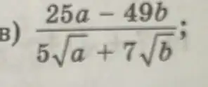 (25a-49b)/(5sqrt (a)+7sqrt (b))