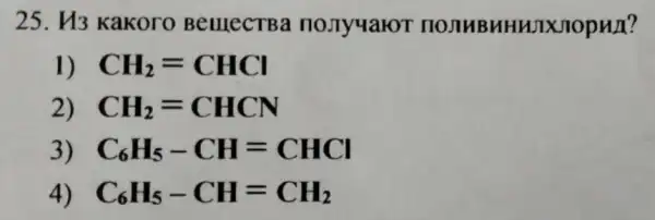 25.H3 kakoro BelllecTB a no.Tyuaror no JIHBHHHJX JIODWI ?
1) CH_(2)=CHCl
2) CH_(2)=CHCN
3) C_(6)H_(5)-CH=CHCl
4) C_(6)H_(5)-CH=CH_(2)