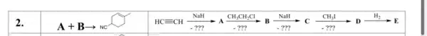 2.
A+Barrow NC
HC=CH(NaH)/(-22?)arrow A(CH_(3)CH_(2)Cl)/(-2??)B(NaH)/(-2?)arrow C(Cl_(3)I)/(-2??)Darrow (H_(2))/(-2?)D