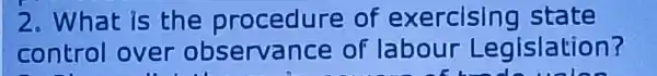 2.What is the procedure of exercising state
control over observance of labour Legislation?