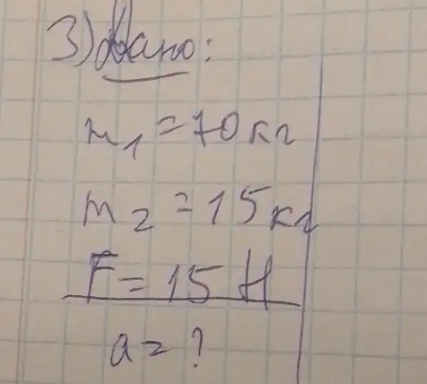 3) dano:
[

m_(1)=70 mathrm(~m) 
m_(2)=15 mathrm(~m) 
F=15 mathrm(H) 
a=?

]