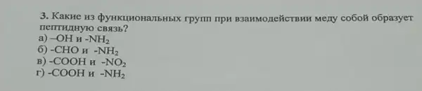 3. KakHe H3 rpynn riph B3aHMOZEXCTBHH Mezy co6o& o6pa3yeT
nentu/Hyr
-OHH-NH_(2)
6) -CHOH-NH_(2)
B) -COOHH-NO_(2)
r) -COOHH-NH_(2)