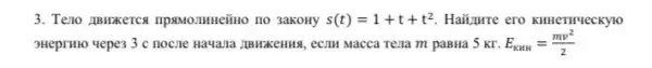 3. Teno ABHKETC npamomneino no sakory s(t)=1+t+t^2 Haijure ero kimernyeckyo
3HeprHIO Yepe3 3 c Macca rena m paBHa 5 kr. E_(KHH)=(mv^2)/(2)