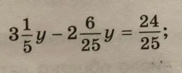 3(1)/(5)y-2(6)/(25)y=(24)/(25)