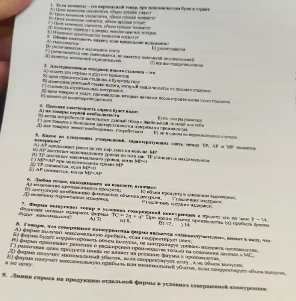 370 mopsammali ronap, npr
obsew riponax pospacter
mponam
obses nponax sospacrer
paspen nenomonenwar ronapon
monemencrs namer, ecan mpenersman noremocrs:
A) yMeHbl unerce
Temme
E) nce sumenepermc.
A) onnara cro oxpanbi H Hepconana
5) newa crporrenscrea crazmona B Gynymen rony
B) resenessme peaninnof crasses nanora Crazuona
T) crommocrs crporrentist
A) newa rosapos H youry, thportsonortono koroposk nawmercas noces CTPOITTERISCTRA TTOTO CTRULMONE
E) mrgero iss Bbluenepe IHCJICHHOIO
IIIIIKe:
A) wa rosapsi nepsoit neo6sozns XIII
b) Ha Tonapsi pockount
B) Korza norpe6iment wenomsyor 1 11075308 Ana co6
T) Ans ronapos c
E) HH B OLIHOM H3
5. Kakoe H3 cienyionnex yreepareenwil, sapakreparyyounr.com Mexay TP, AP H MP sunseres
A) AP mpozzoxxaer pacTH no nex nop, noka oH MeHbttle MP
5) AP nocruraer Makcrix a,IbHoro yposics no Toro
Korza MP=0
r) MP=AP	UIbHOM yposHe MP
/D TP cHNNaercx, ecan MPlt 0
E) AP cHIDKaCTCG, KOT7A MPlt AP
6. Jhoban Touka, H axons masics Ha B3okocre, o3navaer:
A) KO,INYECTBO IIDON3BOII in
B) aocrymyyo konformanamo (passweecom o65emos pecypcos;
JI) Benurumy nepementibik
E) benkumany cpenunx wanepxex,
7. Qupwa manyekaer Tomap is yenousar conepmennois konsepentum H mponaer ero no uene P=14
TC=2q+q^3	DupMbl
6yner MakcHManbHa?	A) 2;	b) 8;	B) 12: ) 14
8. Tonops, "To conepmenso <arenonouryuareaeso, insert many , "rro:
A) (pupwa nonyurr MakcinNa?bHylo ecinw ckoppekrupyer newy;
b) (pupwa 6yzer koppekTHposar
B) (pupsa npmusuaer pemeruse OCHOBAHKH naMHMX O
T) pamounas uena npozykra HMKa He Blueser Ha persenue (pupMsi o npow3BoncTBe;
ecans ckoppextwpyer ueny, a we oóbem
E) Qupana nonyunt Makcin y6urrok, ecan ckoppekrupyer o6sea Bblnycka,
a ne
9. JImmus capoca Ha yCIOBRAX cosepmennon Konkypenuan: