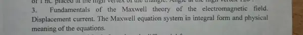 3.Fundamentals of the Maxwell theory of the electromagnetic field.
Displacement current. The Maxwell equation system in integral form and physical
meaning of the equations.