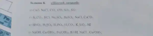 3n anne 6. sille roil.IIII unufis
a) Cao NaCl. CO_(2) co SO_(3),SO_(2)
K_(2)CO_(3) HCl. Na_(2)SO_(4),BaSO_(4) NaCl. CaCO_(3)
B) HNO_(3),H_(2)SO_(4),H_(3)PO_(4),H_(2)CO_(3),K_(2)SiO_(3) HI
Ca(OH)_(2),Fe(OH)_(2) KOH, NaCl, Cu(OH)_(2)