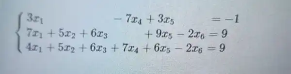 ) 3x_(1)&-7x_(4)+3x_(5)&=-1 7x_(1)+5x_(2)+6x_(3)+9x_(5)&-2x_(6)=9 4x_(1)+5x_(2)+6x_(3)+7x_(4)+6x_(5)