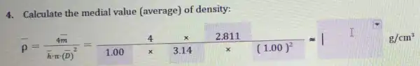 4. Calculate the medial value (average) of density:
overrightarrow (p)=(overrightarrow (A))/(kx(y)^2)=(4)/(1.00cdot x.14)=2.821