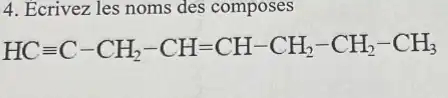 4. Ecrivez les noms des composes
HCequiv C-CH_(2)-CH=CH-CH_(2)-CH_(2)-CH_(3)