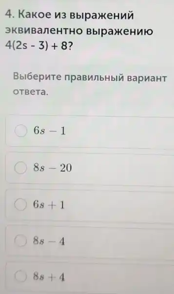 4. Kakoe n3 BblpakeHuy
9KBMBaneHTHC BblpaxkeHulo
4(2s-3)+8
Bbl6epuTe npaBMJbHblV BapuaHT
OTBeTa.
6s-1
8s-20
6s+1
8s-4
8s+4