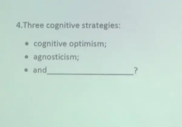 4. Three co gnitive strategies:
cognitive optimism;
agnosticism;
? and __ 7